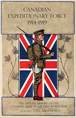 CANADIAN EXPEDITIONARY FORCE 1914-1919: The Official History Of The Canadian Army In The First World War