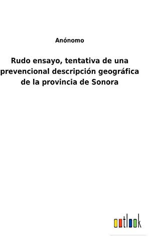 Rudo ensayo, tentativa de una prevencional descripción geográfica de la provincia de Sonora