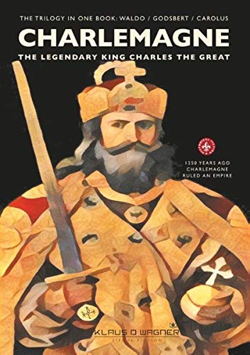 Charlemagne (english version): The legendary king Charles the Great (The Charlemagne Trilogy)