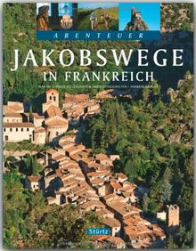 Abenteuer - JAKOBSWEGE in FRANKREICH - Ein Bildband mit über 220 Bildern auf 128 Seiten - STÜRTZ Verlag