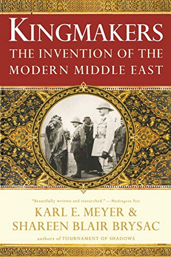 Brysac, S: Kingmakers - The Invention of the Modern Middle E: The Invention of the Modern Middle East