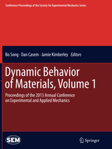 Dynamic Behavior of Materials, Volume 1: Proceedings of the 2013 Annual Conference on Experimental and Applied Mechanics (Conference Proceedings of the Society for Experimental Mechanics Series)