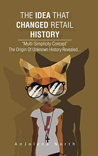 The Idea That Changed Retail History: Multi-Simplicity Concept the Origin of Unknown History Revealed...