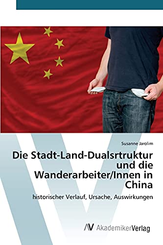 Die Stadt-Land-Dualsrtruktur und die Wanderarbeiter/Innen in China: historischer Verlauf, Ursache, Auswirkungen