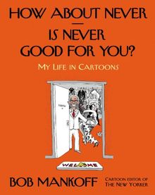 How About Never--Is Never Good for You?: A Life in Cartoons