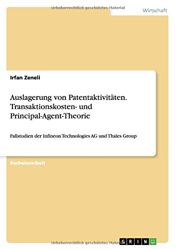 Auslagerung von Patentaktivitäten. Transaktionskosten- und Principal-Agent-Theorie: Fallstudien der Infineon Technologies AG und Thales Group