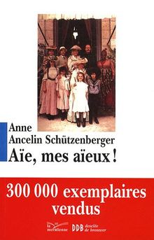 Aïe, mes aïeux ! : liens transgénérationnels, secrets de famille, syndrome d'anniversaire, transmission des traumatismes et pratique du génosociogramme