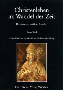 Christenleben im Wandel der Zeit: Lebensbilder aus der Geschichte des Bistums Freising und des Erzbistums München und Freising