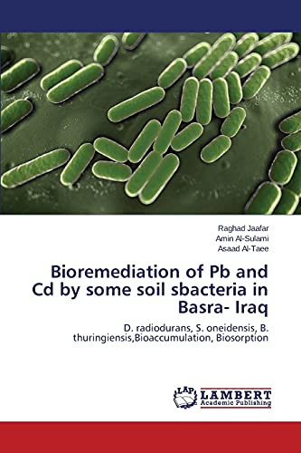 Bioremediation of Pb and Cd by some soil sbacteria in Basra- Iraq: D. radiodurans, S. oneidensis, B. thuringiensis,Bioaccumulation, Biosorption