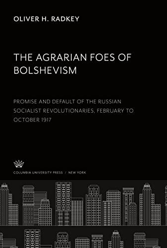 The Agrarian Foes of Bolshevism: Promise and Default of the Russian Socialist Revolutionaries February to October 1917