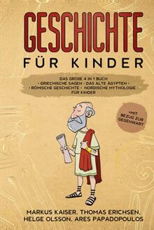 Geschichte für Kinder: Das große 4 in 1 Buch - Griechische Sagen | Das alte Ägypten | Römische Geschichte | Nordische Mythologie für Kinder | +mit Bezug zur Gegenwart