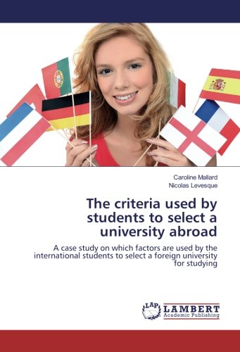 The criteria used by students to select a university abroad: A case study on which factors are used by the international students to select a foreign university for studying