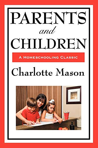 Parents And Children: Volume II of Charlotte Mason's Homeschooling Series