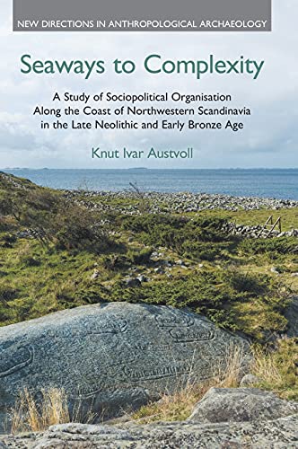 Seaways to Complexity: A Study of Sociopolitical Organisation Along the Coast of Northwestern Scandinavia in the Late Neolithic and Early Bronze Age (New Directions in Anthropological Archaeology)
