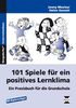 101 Spiele für ein positives Lernklima: Ein Praxisbuch für die Grundschule