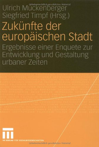 Zukünfte der europäischen Stadt: Ergebnisse einer Enquete zur Entwicklung und Gestaltung urbaner Zeiten