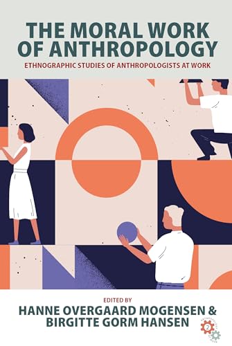 The Moral Work of Anthropology: Ethnographic Studies of Anthropologists at Work (Anthropology at Work, 2)