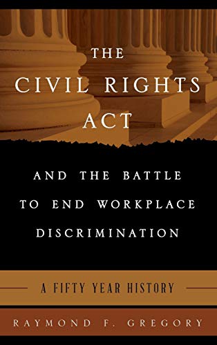 The Civil Rights Act and the Battle to End Workplace Discrimination: A 50 Year History