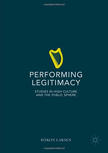 Performing Legitimacy: Studies in High Culture and the Public Sphere