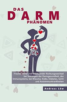 Das Darm Phänomen: Darmgesundheit und gute Verdauung, Ernährungs- und Lebensstilfaktoren bei Rheuma, Krebs, Diabetes, Gicht und Autoimmunkrankheiten (Ratgeber)