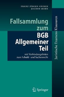 Fallsammlung zum BGB Allgemeiner Teil: mit Verbindungslinien zum Schuld-und Sachenrecht (Juristische ExamensKlausuren) (German Edition)