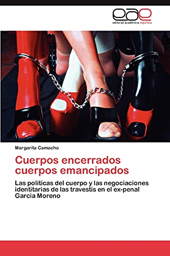 Cuerpos encerrados cuerpos emancipados: Las políticas del cuerpo y las negociaciones identitarias de las travestis en el ex-penal García Moreno