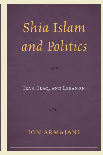 Jon Armajani Shia Islam And Politics, Iran, Iraq, And Lebanon