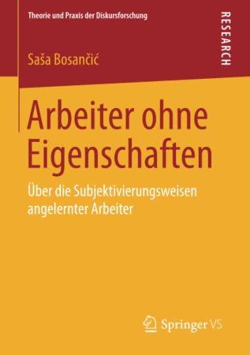 Arbeiter ohne Eigenschaften: Über die Subjektivierungsweisen angelernter Arbeiter (Theorie und Praxis der Diskursforschung)
