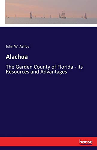 Alachua: The Garden County of Florida - its Resources and Advantages