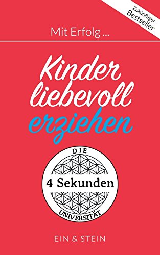 Mit Erfolg ... Kinder liebevoll erziehen: Der Ratgeber für ein erfolgreiches und zufriedenes Leben