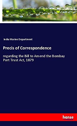 Precis of Correspondence: regarding the Bill to Amend the Bombay Port Trust Act, 1879