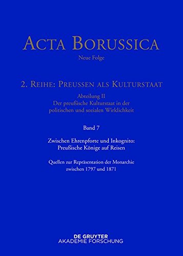 Acta Borussica - Neue Folge. Preußen als Kulturstaat. Der preußische Kulturstaat in der politischen und sozialen Wirklichkeit: Zwischen Ehrenpforte ... der Monarchie zwischen 1797 und 1871