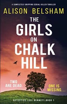 The Girls on Chalk Hill: A completely gripping serial killer thriller (Detective Lexi Bennett, Band 1)
