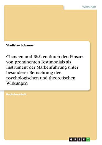Chancen und Risiken durch den Einsatz von prominenten Testimonials als Instrument der Markenführung unter besonderer Betrachtung der psychologischen und theoretischen Wirkungen