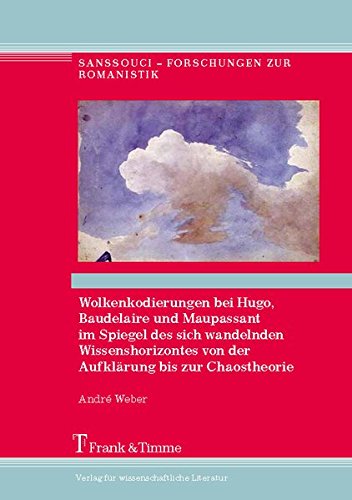 Wolkenkodierungen bei Hugo, Baudelaire u. Maupassant im Spiegel d. sich wandelnden Wissenshorizontes von der Aufklärung bis zur Chaostheorie: Studien ... (Sanssouci - Forschungen zur Romanistik)