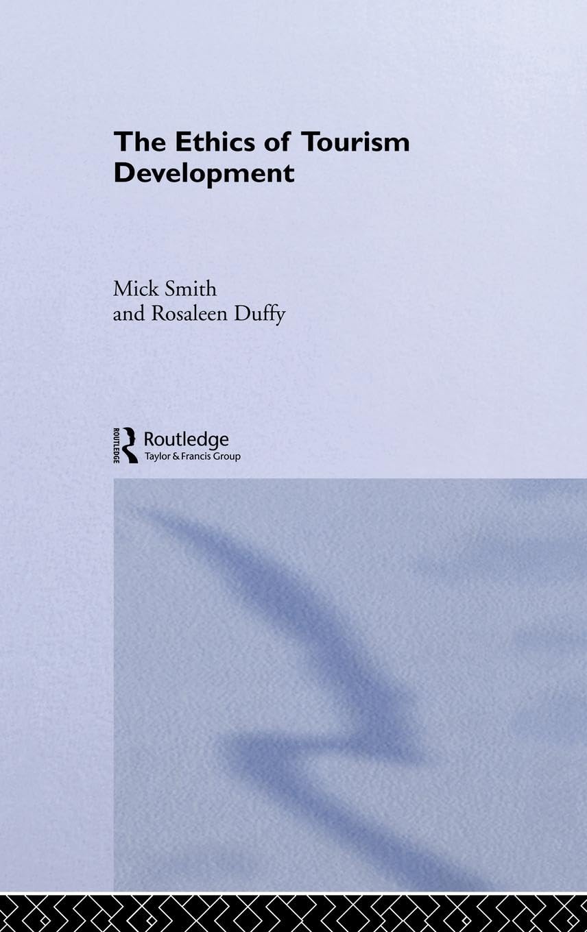 The Ethics of Tourism Development (Routledge/Contemporary Geographies of Leisure, Tourism, and Mobility.)