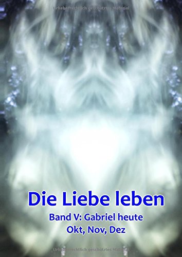 Band 5: Gabriel heute (Okt, Nov, Dez): Die Liebe leben