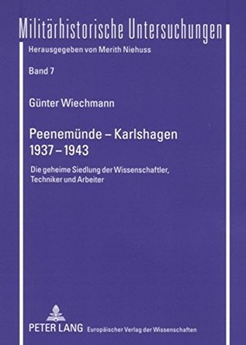 Peenemünde - Karlshagen- 1937-1943: Die geheime Siedlung der Wissenschaftler, Techniker und Arbeiter (Militärhistorische Untersuchungen)