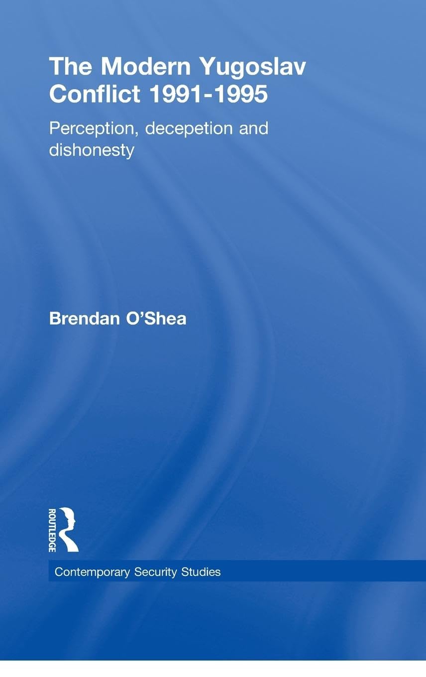Perception and Reality in the Modern Yugoslav Conflict: Myth, Falsehood and Deceit 1991-1995 (Contemporary Security Studies, 2, Band 2)