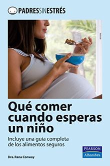 Qué comer cuando esperas un niño : incluye una guía completa de los alimentos seguros (Padres sin estrés)