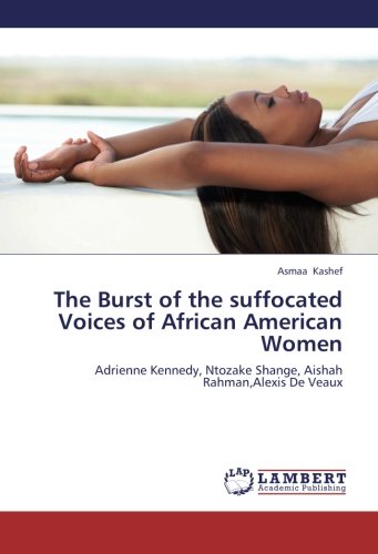 The Burst of the suffocated Voices of African American Women: Adrienne Kennedy, Ntozake Shange, Aishah Rahman,Alexis De Veaux