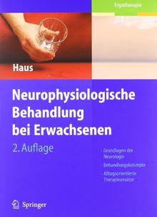 Neurophysiologische Behandlung bei Erwachsenen: Grundlagen der Neurologie, Behandlungskonzepte, Alltagsorientierte Therapieansätze