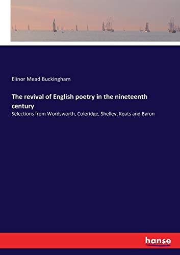 The revival of English poetry in the nineteenth century: Selections from Wordsworth, Coleridge, Shelley, Keats and Byron