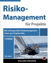 Risikomanagement für Projekte: Mit wirkungsvollem Risikomanagement sicher zum Projekterfolg