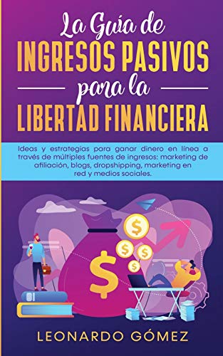 La Guía de Ingresos Pasivos para la Libertad Financiera: Ideas y estrategias para ganar dinero en línea a través de múltiples fuentes de ingresos: ... marketing en red y medios sociales.