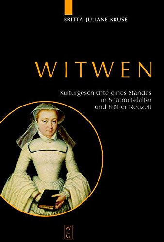 Witwen: Kulturgeschichte eines Standes in Spätmittelalter und Früher Neuzeit: Kulturgeschichte Eines Standes in Spatmittelalter Und Fruher Neuzeit