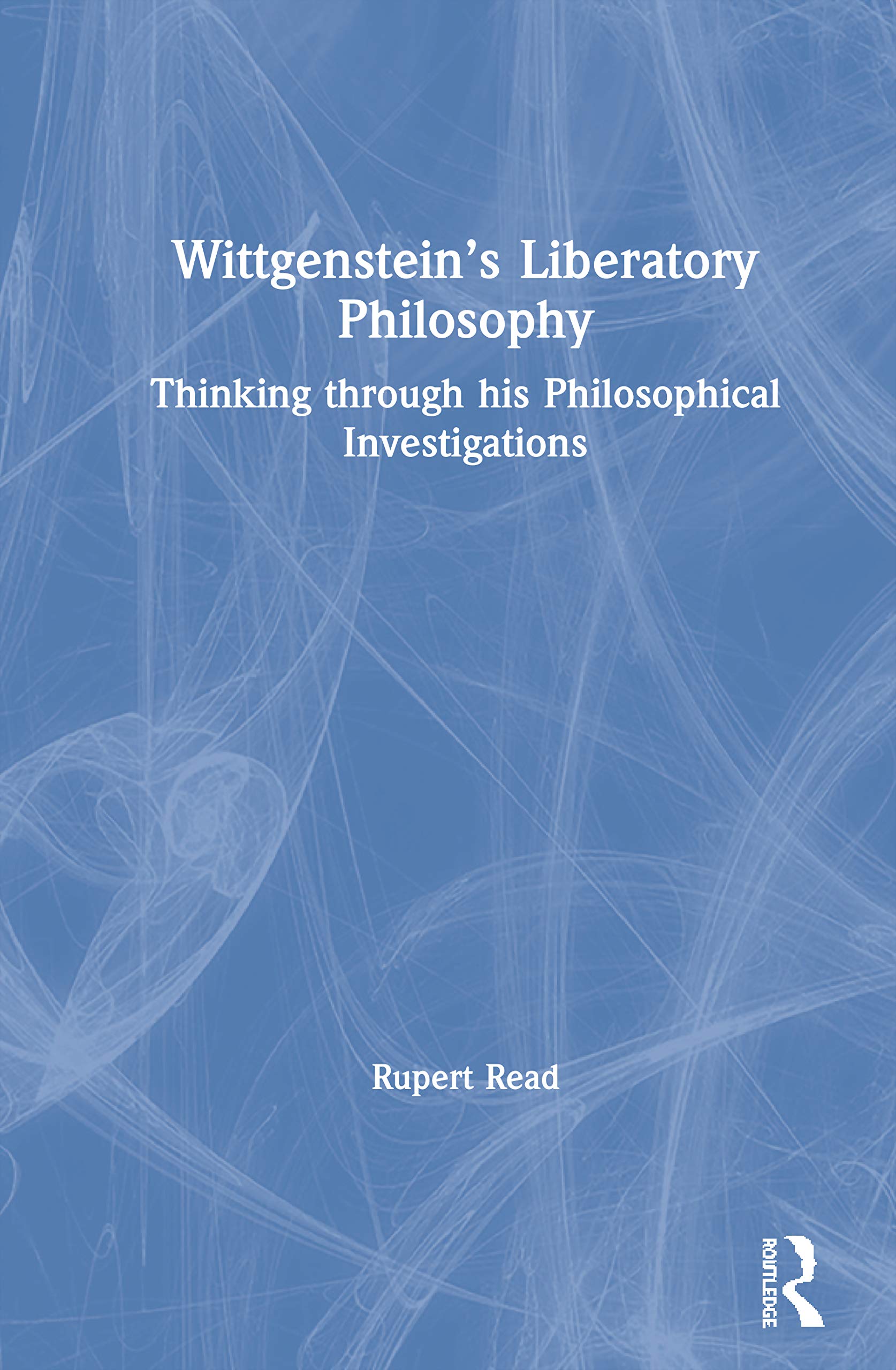 Wittgenstein’s Liberatory Philosophy: Thinking Through His Philosophical Investigations