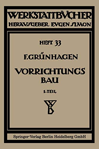 Der Vorrichtungsbau: I Einteilung, Einzelheiten und konstruktive Grundsätze (Werkstattbücher, 35, Band 35)