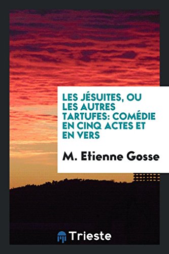 Les JéSuites, ou les Autres Tartufes: ComéDie en Cinq Actes et en Vers