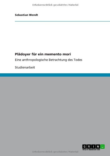 Plädoyer für ein memento mori: Eine anthropologische Betrachtung des Todes